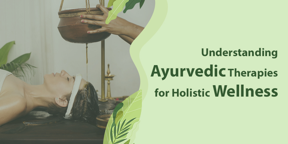 Understanding Ayurvedic Therapies for Holistic Wellness