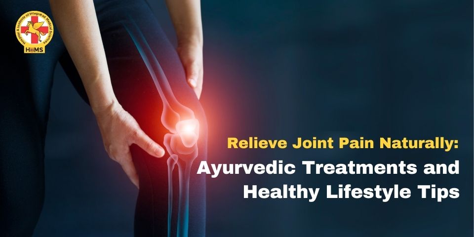Relieve Joint Pain Naturally: Ayurvedic Treatments and Healthy Lifestyle Tips