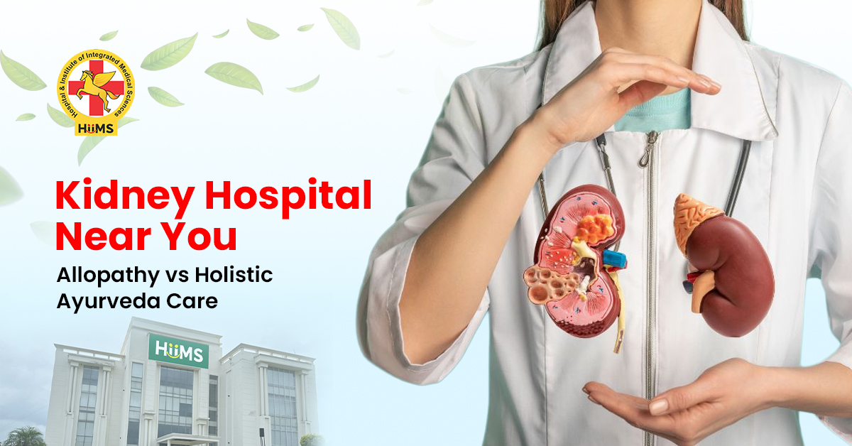 Kidney Hospital Near You Allopathy vs Holistic Ayurveda Care
