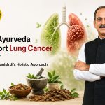 Can Ayurveda Support Lung Cancer Care? Acharya Manish Ji's Holistic Approach