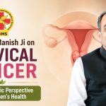 Acharya Manish Ji on Cervical Cancer: An Ayurvedic Perspective for Women’s Health