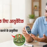 डायबिटीज के लिए आयुर्वेदिक उपचार: ब्लड शुगर मैनेज करने के प्राकृतिक तरीके
