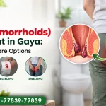 Piles (Hemorrhoids) Treatment in Gaya: Causes and Care Options
