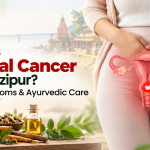 What Is Cervical Cancer in Ghazipur? Types, Symptoms & Ayurvedic Care