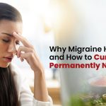 Why Migraine Happens and How to Cure Migraine Permanently Naturally
