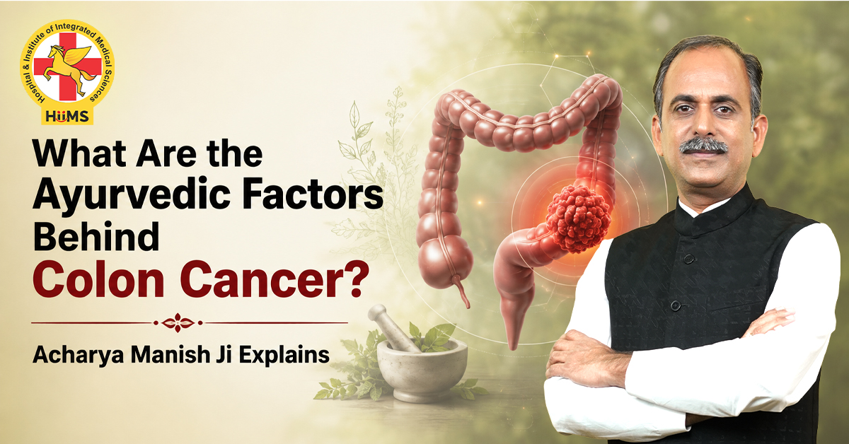 What Are the Ayurvedic Factors Behind Colon Cancer? Acharya Manish Ji Explains