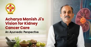 Acharya Manish Ji's Vision for Kidney Cancer Care: An Ayurvedic Perspective