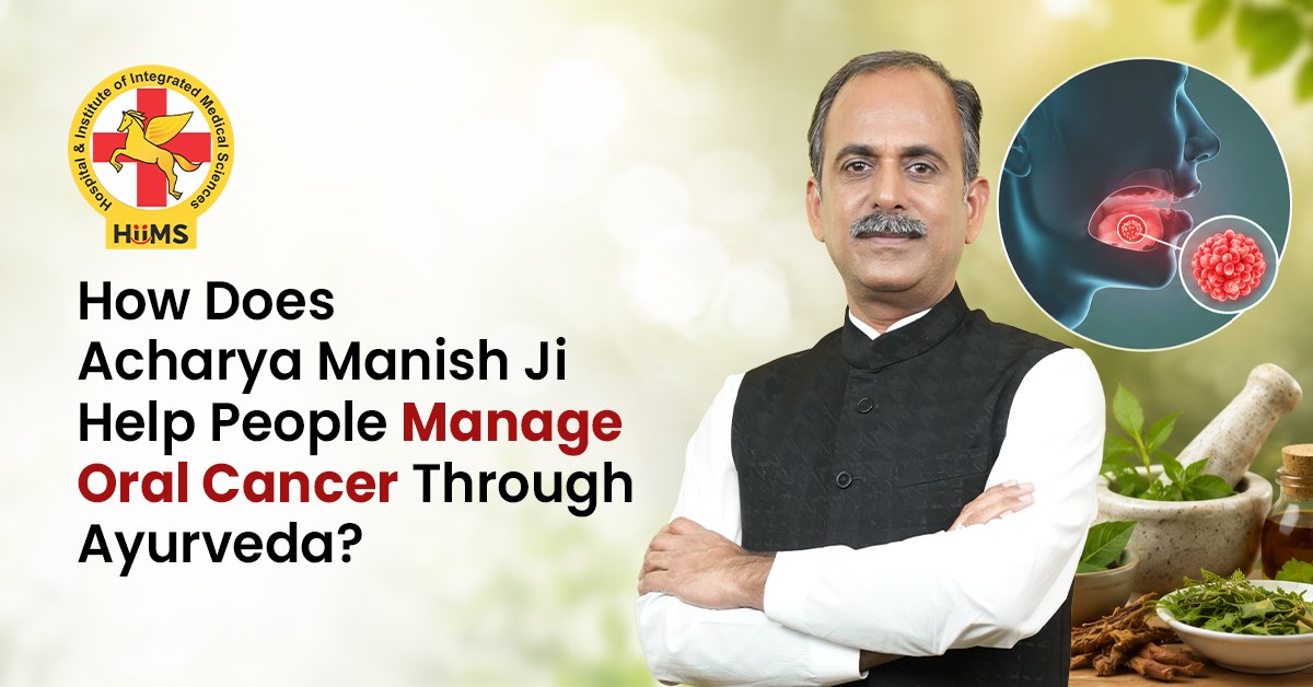 How Does Acharya Manish Ji Help People Manage Oral Cancer Through Ayurveda?