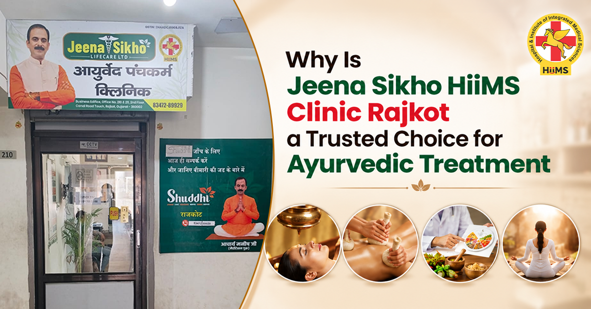 Why-Is-Jeena-Sikho-HiiMS-Clinic-Rajkot-a-Trusted-Choice-for-Ayurvedic-Treatment