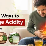 Natural Ways to Manage Acidity at Home