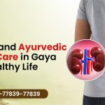 Natural and Ayurvedic Kidney Care in Gaya for a Healthy Life