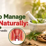 How to Manage Piles Naturally: Effective Ayurvedic Ways