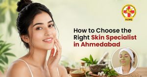 How to Choose the Right Skin Specialist in Ahmedabad