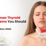 7 Common Thyroid Problems You Should Know | Jeena Sikho HIIMS