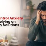 How to Control Anxiety Without Relying on Temporary Solutions