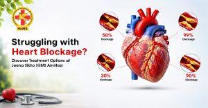 Struggling with Heart Blockage Discover Treatment Options at Jeena Sikho HiiMS Amritsar