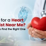Looking for a Heart Specialist Near Me? Here’s How to Find the Right One