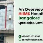 HiiMS Hospital Bangalore Overview Specialties, Services & Care