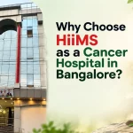 Why Choose HiiMS as a Cancer Hospital in Bangalore?