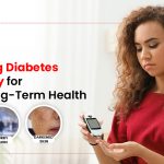 Managing Diabetes Effectively for Better Long-Term Health