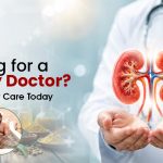 Looking for a Kidney Doctor? Get the Right Care Today