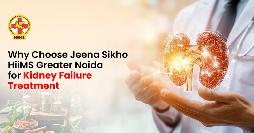 Why Choose Jeena Sikho HiiMS Greater Noida for Kidney Failure Treatment