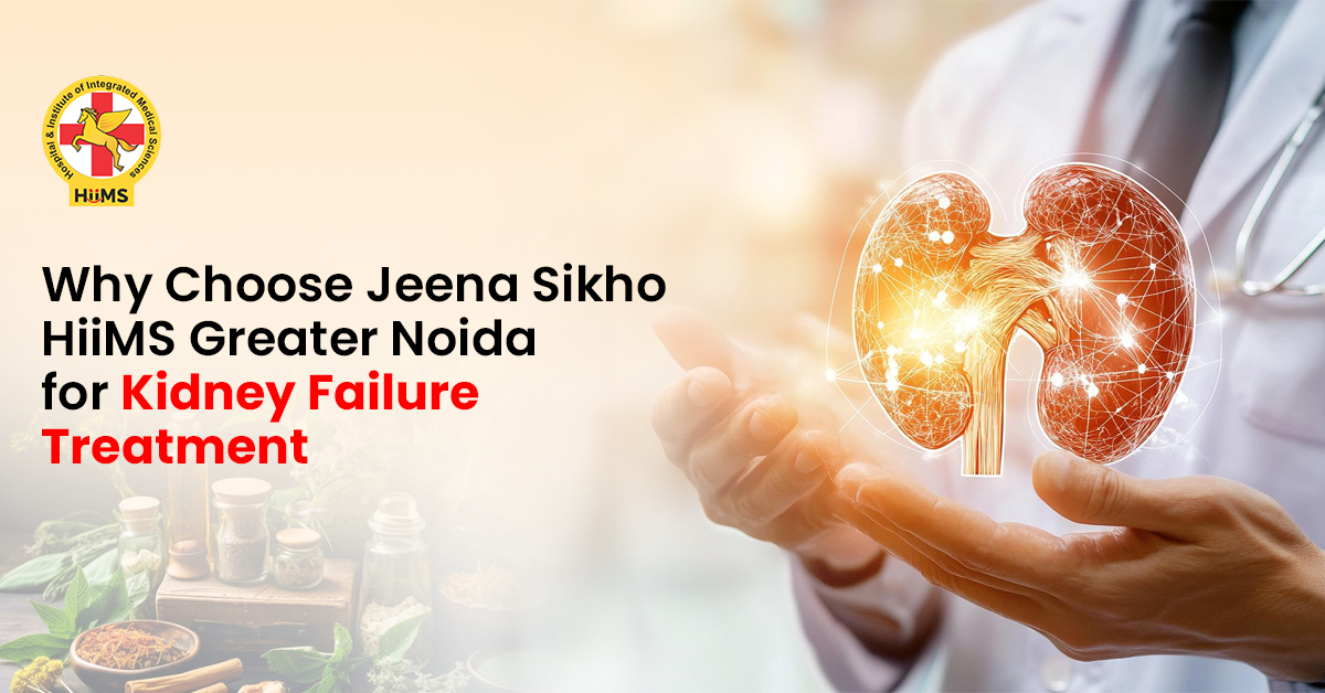 Why Choose Jeena Sikho HiiMS Greater Noida for Kidney Failure Treatment