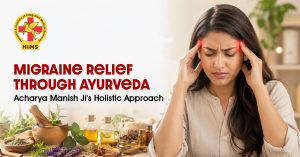Migraine Relief Through Ayurveda: Acharya Manish Ji's Holistic Approach