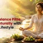 How to Balance Pitta Dosha Naturally with Diet and Lifestyle