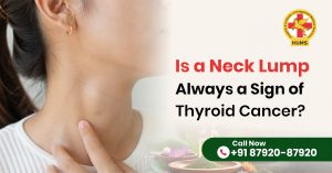 Thyroid Cancer symptoms with neck lump and Ayurvedic support treatment at Jeena Sikho HiiMS
