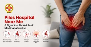 Piles Hospital Near Me 5 Signs You Should Seek Medical Attention