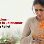 Best Heartburn Treatment in Jalandhar for Lasting Relief