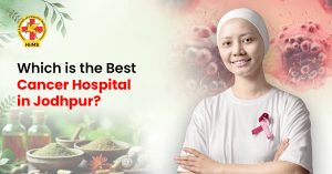 best cancer hospital in Jodhpur