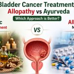 Bladder Cancer Treatment: Allopathy vs Ayurveda – Which Approach is Better?