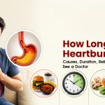 How Long Does Heartburn Last? Causes, Duration, Relief & When to See a Doctor