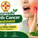 Ayurvedic Mouth Cancer Treatment at HiiMS Manesar- Gurugram