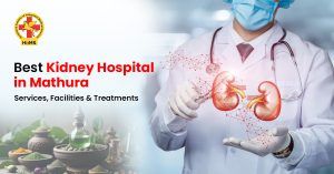 Best Kidney Hospital in Mathura Services, Facilities & Treatments