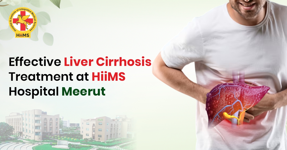 Effective Liver Cirrhosis Treatment at HiiMS Hospital Meerut