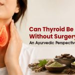 Can Thyroid Be Managed Without Surgery? An Ayurvedic Perspective