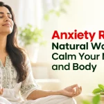 Anxiety Relief: Natural Ways to Calm Your Mind and Body
