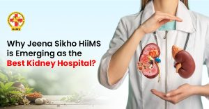 Why Jeena Sikho HiiMS is Emerging as the Best Kidney Hospital