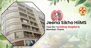 Jeena Sikho HiiMS – Your Go-To Kidney Hospital in Mumbai-Thane