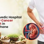 Best Ayurvedic Hospital for Kidney Cancer Treatment in Mumbai, Thane