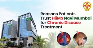Reasons Patients Trust HIIMS Navi Mumbai for Chronic Disease Treatment