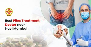 Best Piles Treatment Doctor near Navi Mumbai