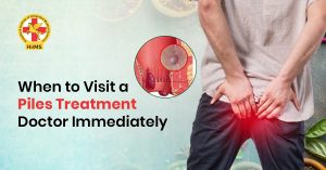 When to Visit a Piles Treatment Doctor Immediately