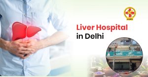 Liver Hospital in Delhi