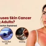 What Causes Skin Cancer in Young Adults? Common Risk Factors Explained