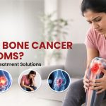 Facing Bone Cancer Symptoms? Find the Right Treatment Solutions