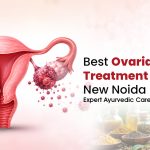 Best Ovarian Cancer Treatment in New Noida: Expert Ayurvedic Care